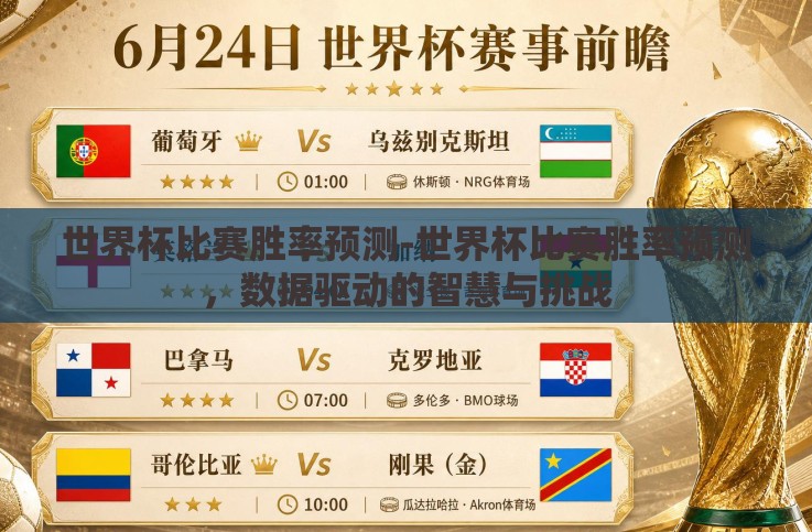 世界杯比赛胜率预测-世界杯比赛胜率预测,数据驱动的智慧与挑战 世界杯比赛胜率预测-世界杯比赛胜率预测,数据驱动的智慧与挑战