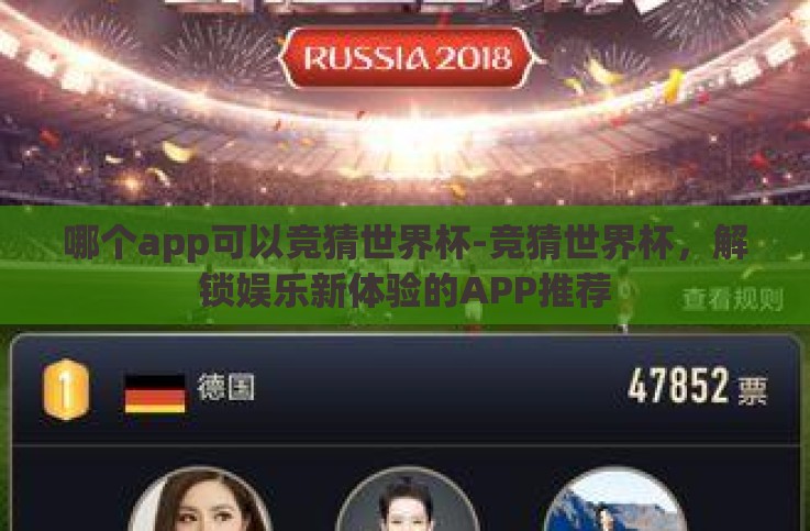 哪个app可以竞猜世界杯-竞猜世界杯,解锁娱乐新体验的APP推荐 哪个app可以竞猜世界杯-竞猜世界杯,解锁娱乐新体验的APP推荐