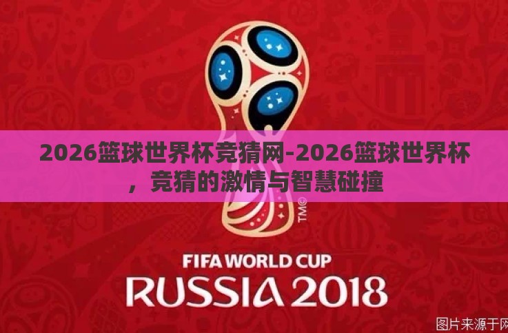 2026篮球世界杯竞猜网-2026篮球世界杯,竞猜的激情与智慧碰撞 2026篮球世界杯竞猜网-2026篮球世界杯,竞猜的激情与智慧碰撞