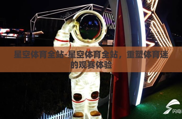 星空体育全站-星空体育全站,重塑体育迷的观赛体验 星空体育全站-星空体育全站,重塑体育迷的观赛体验
