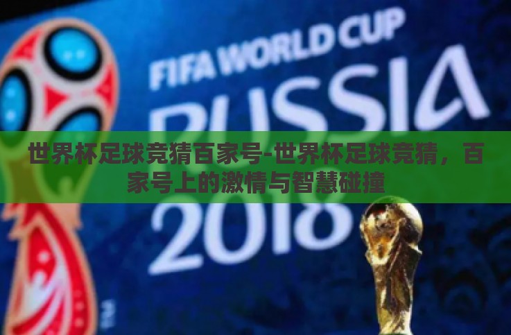 世界杯足球竞猜百家号-世界杯足球竞猜,百家号上的激情与智慧碰撞 世界杯足球竞猜百家号-世界杯足球竞猜,百家号上的激情与智慧碰撞