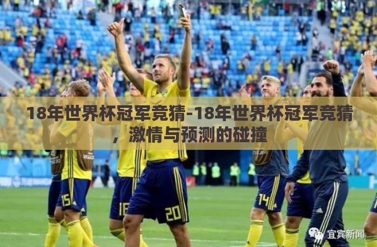 18年世界杯冠军竞猜-18年世界杯冠军竞猜,激情与预测的碰撞 18年世界杯冠军竞猜-18年世界杯冠军竞猜,激情与预测的碰撞